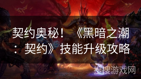 契约奥秘！《黑暗之潮：契约》技能升级攻略