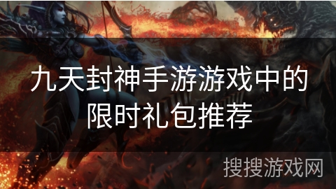 九天封神手游游戏中的限时礼包推荐