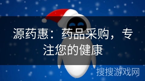 源药惠:药品采购,专注您的健康 源药惠:药品采购,专注您的健康