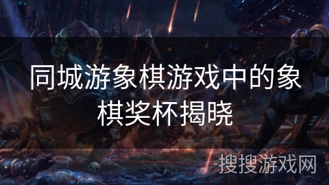 同城游象棋游戏中的象棋奖杯揭晓 同城游象棋游戏中的象棋奖杯揭晓