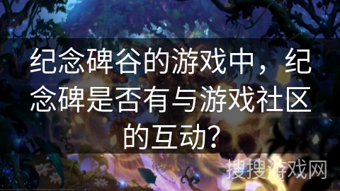 纪念碑谷的游戏中,纪念碑是否有与游戏社区的互动? 纪念碑谷的游戏中,纪念碑是否有与游戏社区的互动?