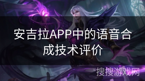 安吉拉APP中的语音合成技术评价 安吉拉APP中的语音合成技术评价