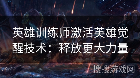 英雄训练师激活英雄觉醒技术：释放更大力量