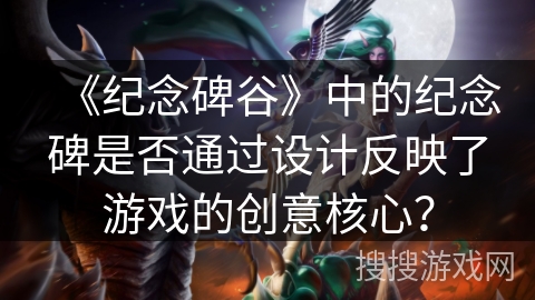 《纪念碑谷》中的纪念碑是否通过设计反映了游戏的创意核心？