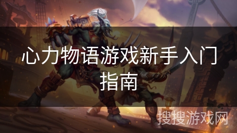 心力物语游戏新手入门指南 心力物语游戏新手入门指南
