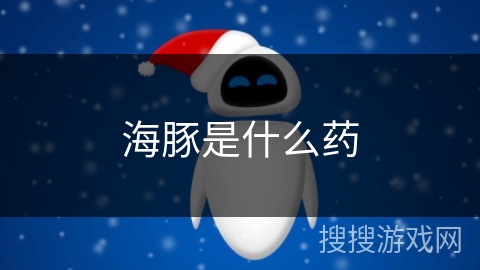 海豚是什么药 海豚是什么药