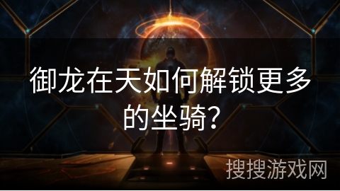 御龙在天如何解锁更多的坐骑？