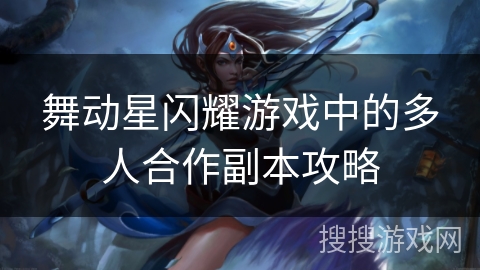 舞动星闪耀游戏中的多人合作副本攻略