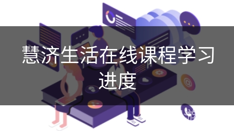 慧济生活在线课程学习进度 慧济生活在线课程学习进度
