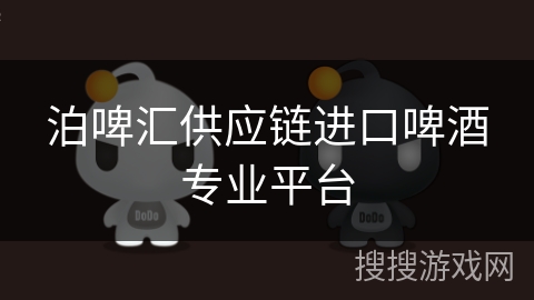 泊啤汇供应链进口啤酒专业平台 泊啤汇供应链进口啤酒专业平台