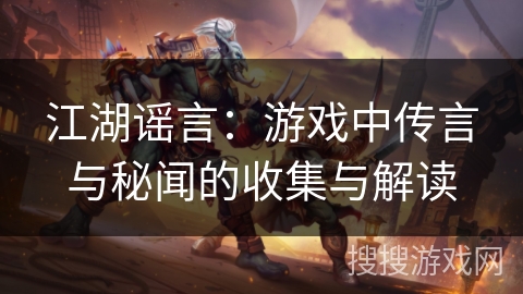 江湖谣言:游戏中传言与秘闻的收集与解读 江湖谣言:游戏中传言与秘闻的收集与解读