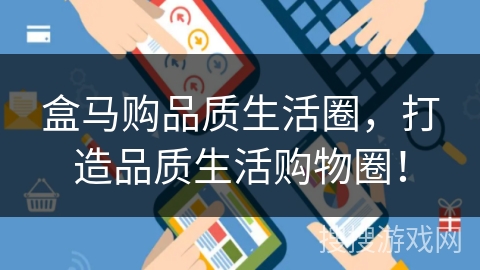 盒马购品质生活圈,打造品质生活购物圈! 盒马购品质生活圈,打造品质生活购物圈!