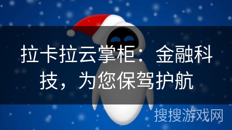 拉卡拉云掌柜:金融科技,为您保驾护航 拉卡拉云掌柜:金融科技,为您保驾护航
