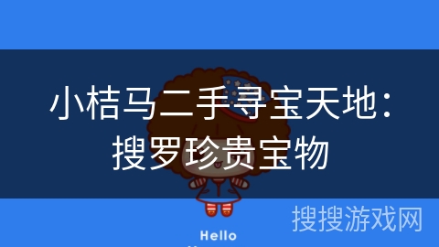 小桔马二手寻宝天地:搜罗珍贵宝物 小桔马二手寻宝天地:搜罗珍贵宝物