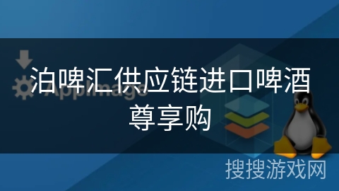 泊啤汇供应链进口啤酒尊享购 泊啤汇供应链进口啤酒尊享购