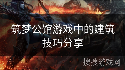 筑梦公馆游戏中的建筑技巧分享 筑梦公馆游戏中的建筑技巧分享