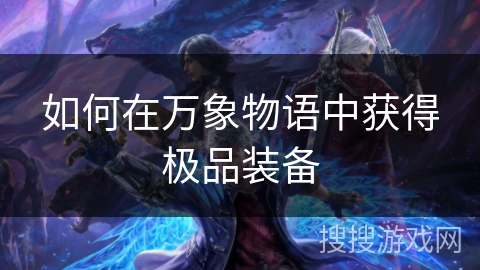 如何在万象物语中获得极品装备 如何在万象物语中获得极品装备