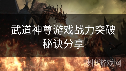 武道神尊游戏战力突破秘诀分享
