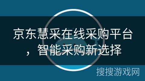 京东慧采在线采购平台,智能采购新选择 京东慧采在线采购平台,智能采购新选择