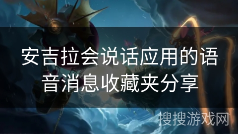 安吉拉会说话应用的语音消息收藏夹分享 安吉拉会说话应用的语音消息收藏夹分享