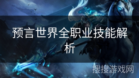 预言世界全职业技能解析 预言世界全职业技能解析