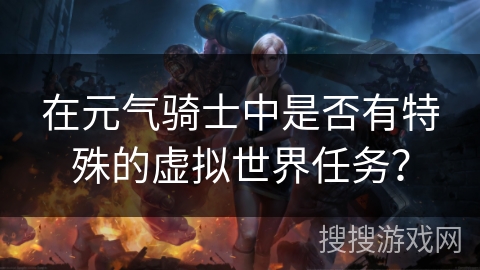 在元气骑士中是否有特殊的虚拟世界任务？