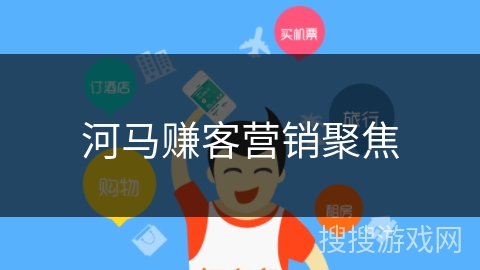河马赚客营销聚焦