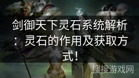 剑御天下灵石系统解析：灵石的作用及获取方式！