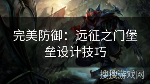 完美防御：远征之门堡垒设计技巧