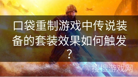 口袋重制游戏中传说装备的套装效果如何触发？