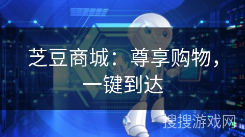 芝豆商城：尊享购物，一键到达