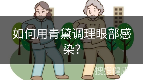 如何用青黛调理眼部感染？