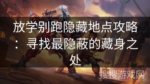 放学别跑隐藏地点攻略：寻找最隐蔽的藏身之处