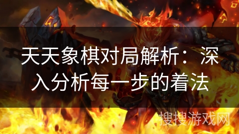 天天象棋对局解析：深入分析每一步的着法