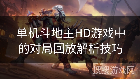 单机斗地主HD游戏中的对局回放解析技巧