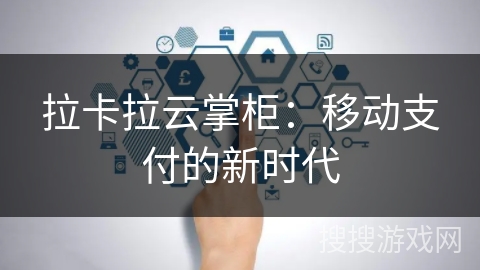拉卡拉云掌柜：移动支付的新时代