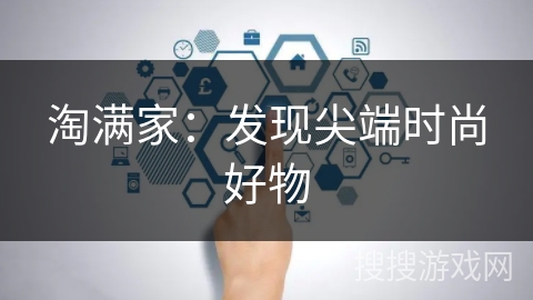 淘满家：发现尖端时尚好物