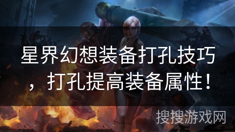 星界幻想装备打孔技巧，打孔提高装备属性！