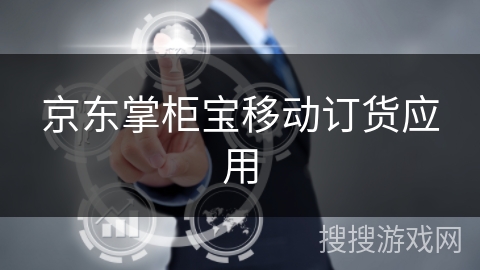 京东掌柜宝移动订货应用