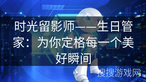 时光留影师——生日管家：为你定格每一个美好瞬间