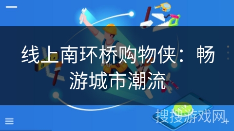 线上南环桥购物侠：畅游城市潮流