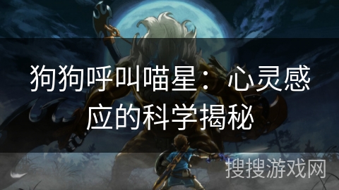 狗狗呼叫喵星：心灵感应的科学揭秘