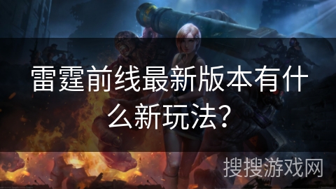 雷霆前线最新版本有什么新玩法？