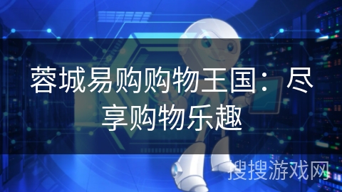 蓉城易购购物王国：尽享购物乐趣