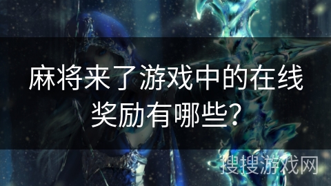 麻将来了游戏中的在线奖励有哪些？