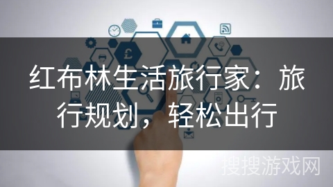 红布林生活旅行家:旅行规划,轻松出行 红布林生活旅行家:旅行规划,轻松出行