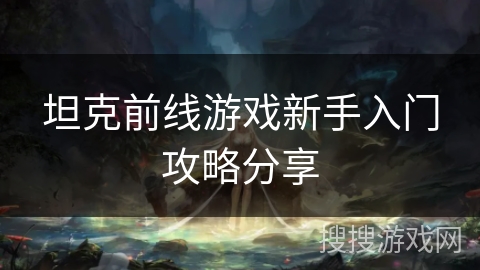 坦克前线游戏新手入门攻略分享