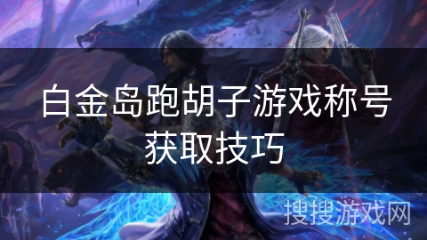 白金岛跑胡子游戏称号获取技巧