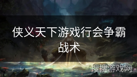 侠义天下游戏行会争霸战术