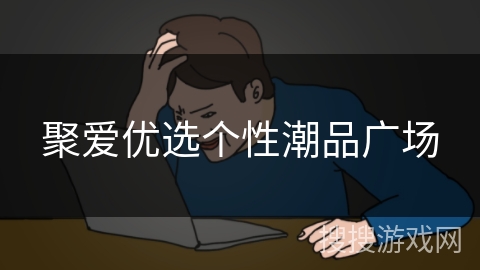 聚爱优选个性潮品广场